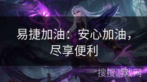 易捷加油：安心加油，尽享便利