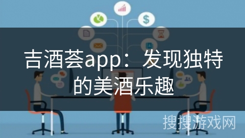 吉酒荟app：发现独特的美酒乐趣