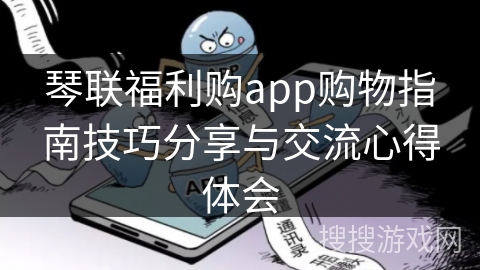 琴联福利购app购物指南技巧分享与交流心得体会