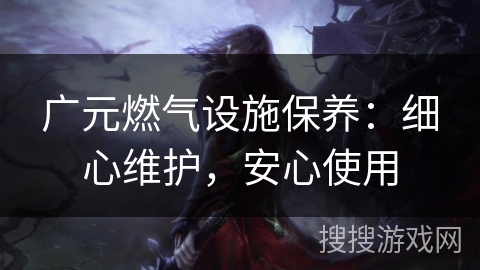 广元燃气设施保养:细心维护,安心使用 广元燃气设施保养:细心维护,安心使用