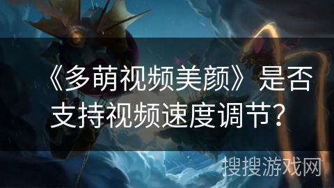 《多萌视频美颜》是否支持视频速度调节？