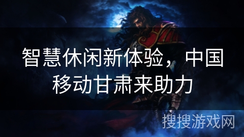 智慧休闲新体验,中国移动甘肃来助力 智慧休闲新体验,中国移动甘肃来助力