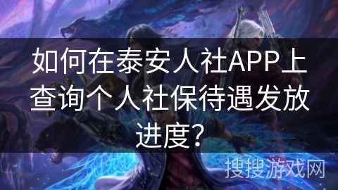 如何在泰安人社APP上查询个人社保待遇发放进度？