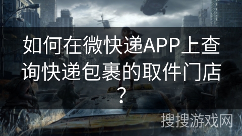 如何在微快递APP上查询快递包裹的取件门店？