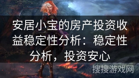安居小宝的房产投资收益稳定性分析：稳定性分析，投资安心