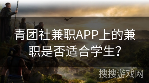 青团社兼职APP上的兼职是否适合学生？