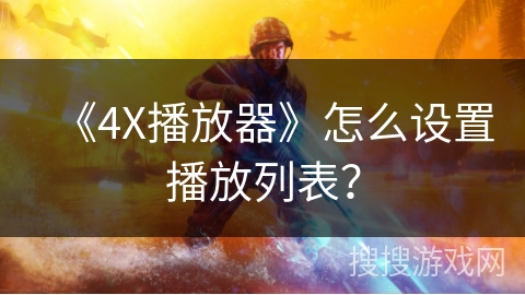 《4X播放器》怎么设置播放列表? 《4X播放器》怎么设置播放列表?