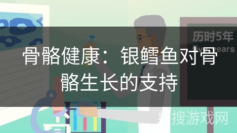 骨骼健康:银鳕鱼对骨骼生长的支持 骨骼健康:银鳕鱼对骨骼生长的支持
