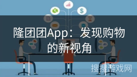 隆团团App：发现购物的新视角