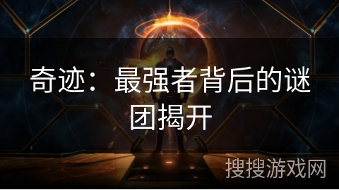 奇迹:最强者背后的谜团揭开 奇迹:最强者背后的谜团揭开