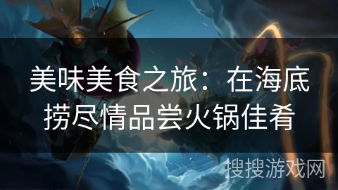 美味美食之旅:在海底捞尽情品尝火锅佳肴 美味美食之旅:在海底捞尽情品尝火锅佳肴