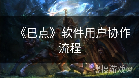 《巴点》软件用户协作流程 《巴点》软件用户协作流程