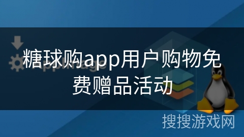 糖球购app用户购物免费赠品活动