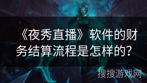 《夜秀直播》软件的财务结算流程是怎样的？