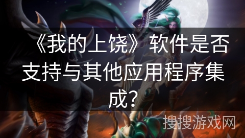 《我的上饶》软件是否支持与其他应用程序集成? 《我的上饶》软件是否支持与其他应用程序集成?