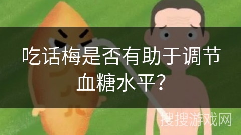 吃话梅是否有助于调节血糖水平？