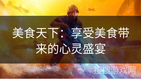 美食天下：享受美食带来的心灵盛宴