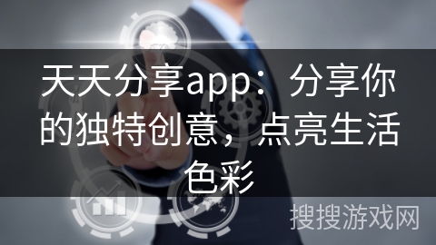 天天分享app：分享你的独特创意，点亮生活色彩