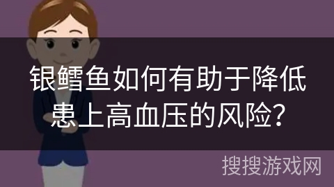 银鳕鱼如何有助于降低患上高血压的风险？