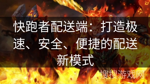 快跑者配送端：打造极速、安全、便捷的配送新模式