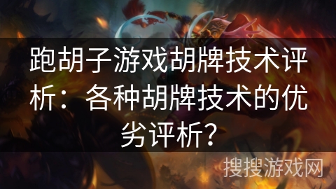 跑胡子游戏胡牌技术评析:各种胡牌技术的优劣评析? 跑胡子游戏胡牌技术评析:各种胡牌技术的优劣评析?
