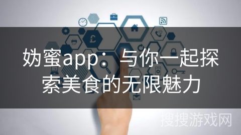 妫蜜app：与你一起探索美食的无限魅力