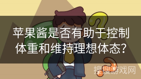 苹果酱是否有助于控制体重和维持理想体态？