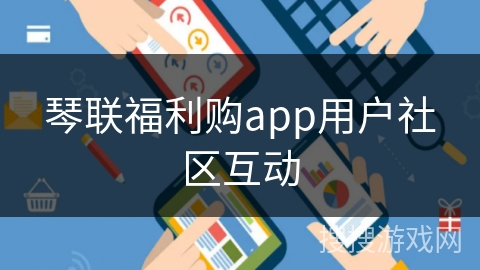 琴联福利购app用户社区互动