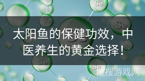 太阳鱼的保健功效，中医养生的黄金选择！