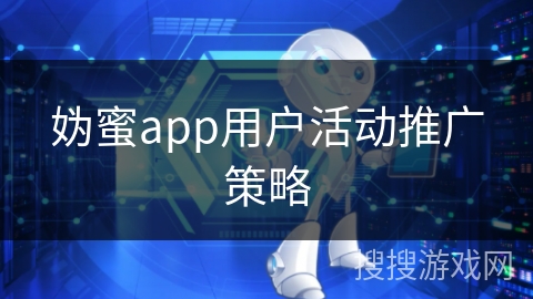 妫蜜app用户活动推广策略