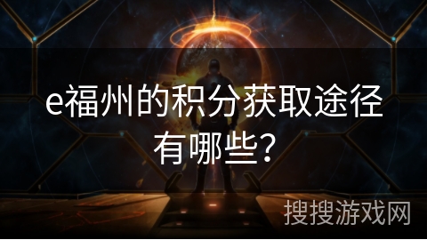 e福州的积分获取途径有哪些? e福州的积分获取途径有哪些?