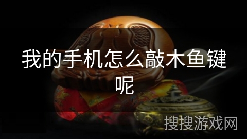 我的手机怎么敲木鱼键呢