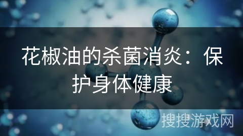 花椒油的杀菌消炎:保护身体健康 花椒油的杀菌消炎:保护身体健康
