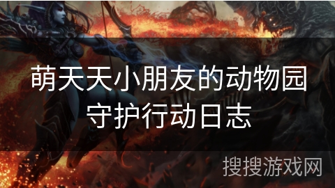 萌天天小朋友的动物园守护行动日志 萌天天小朋友的动物园守护行动日志