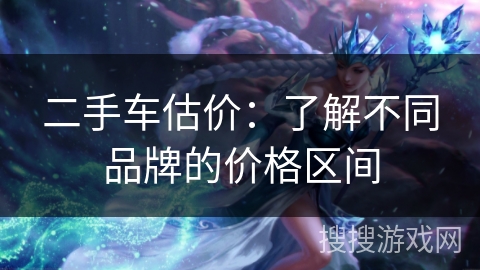 二手车估价：了解不同品牌的价格区间