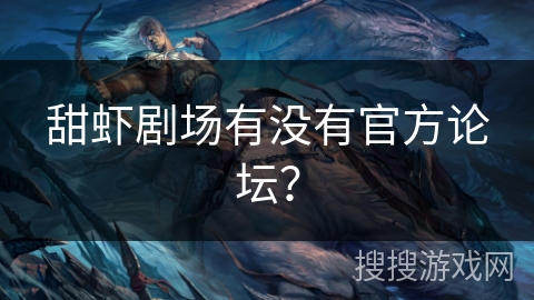 甜虾剧场有没有官方论坛？