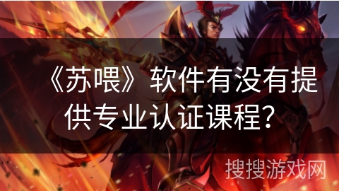 《苏喂》软件有没有提供专业认证课程? 《苏喂》软件有没有提供专业认证课程?
