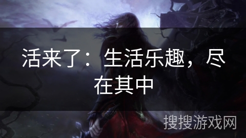 活来了：生活乐趣，尽在其中