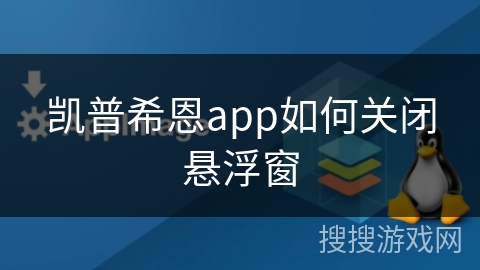 凯普希恩app如何关闭悬浮窗