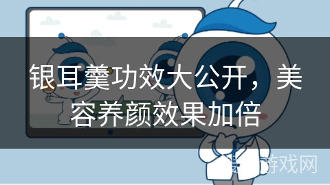 银耳羹功效大公开，美容养颜效果加倍