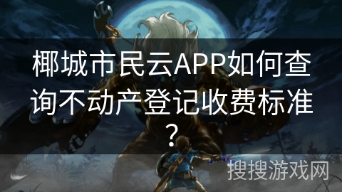 椰城市民云APP如何查询不动产登记收费标准? 椰城市民云APP如何查询不动产登记收费标准?