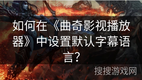 如何在《曲奇影视播放器》中设置默认字幕语言？