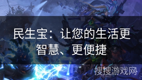 民生宝:让您的生活更智慧、更便捷 民生宝:让您的生活更智慧、更便捷