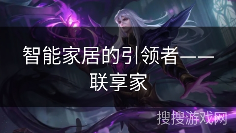 智能家居的引领者——联享家