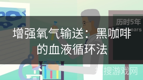 增强氧气输送:黑咖啡的血液循环法 增强氧气输送:黑咖啡的血液循环法