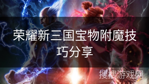 荣耀新三国宝物附魔技巧分享