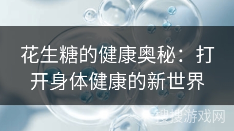 花生糖的健康奥秘：打开身体健康的新世界