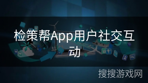 检策帮App用户社交互动