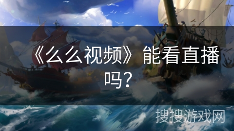 《么么视频》能看直播吗？