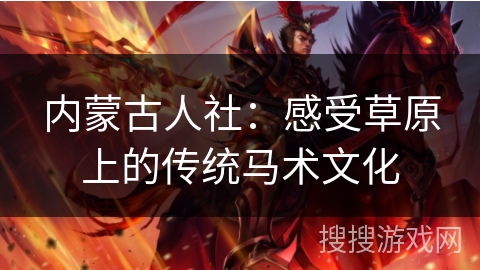 内蒙古人社:感受草原上的传统马术文化 内蒙古人社:感受草原上的传统马术文化